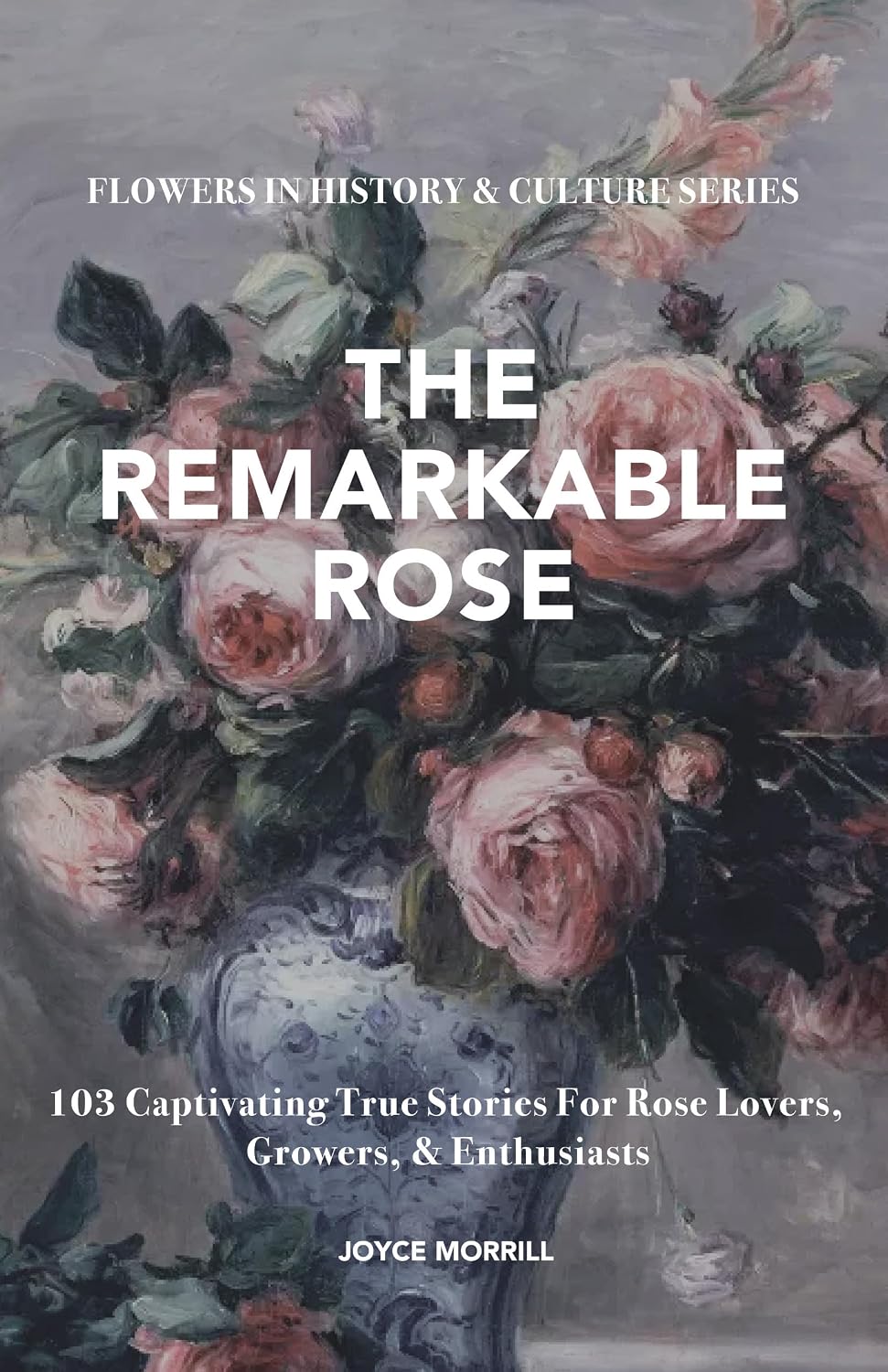 ler totalmente The Remarkable Rose: 103 Captivating True Stories for Rose Lovers, Growers, & Enthusiasts (English Edition)
