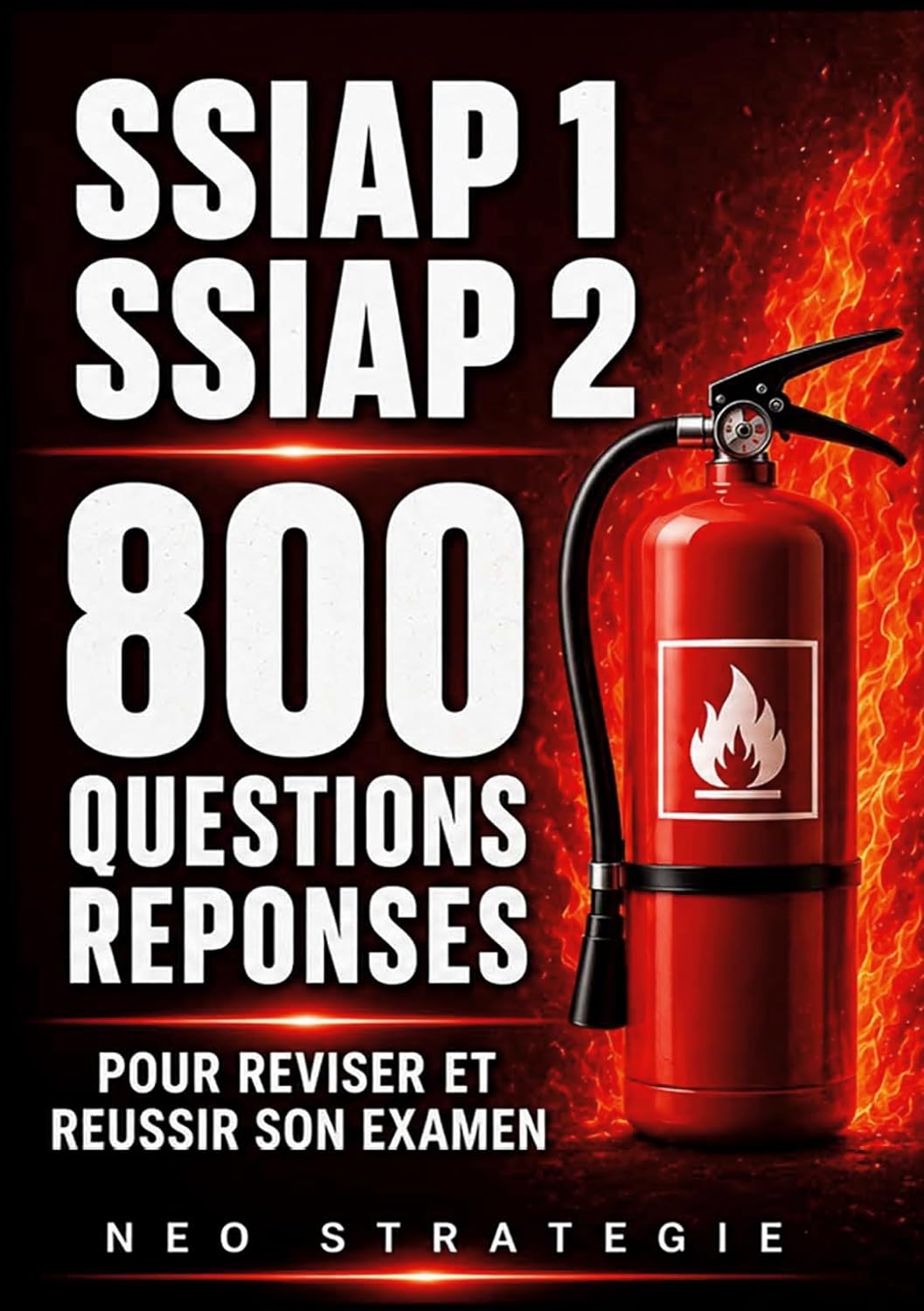 SSIAP 1, SSIAP 2 800 Questions Réponses: Réviser et Réussir son examen (French Edition)