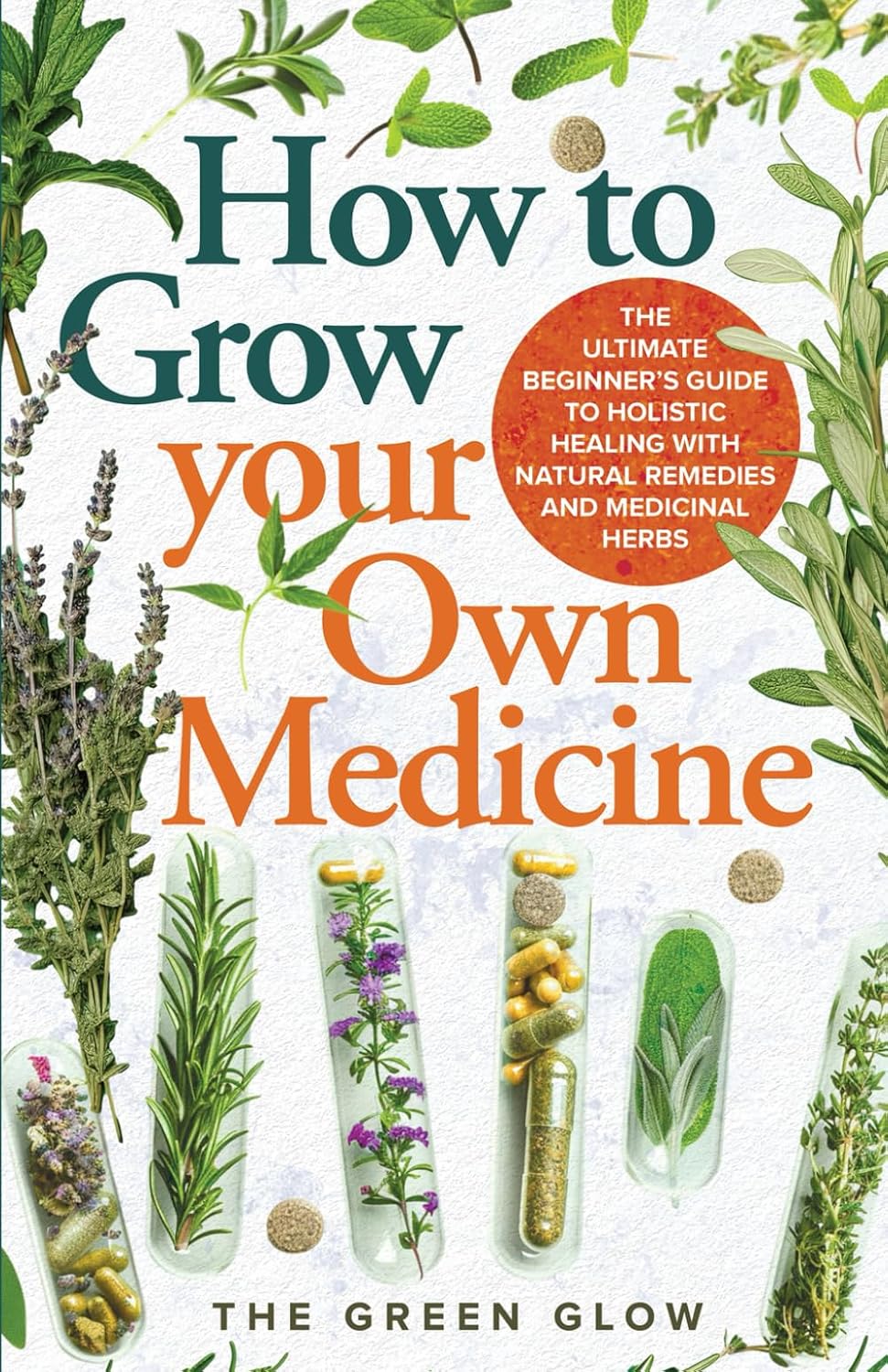 How to Grow Your Own Medicine: The Ultimate Beginner's Guide to Holistic Healing with Natural Remedies and Medicinal Herbs (Herbalism and Natural Remedies for Beginners) baixar livro de graça