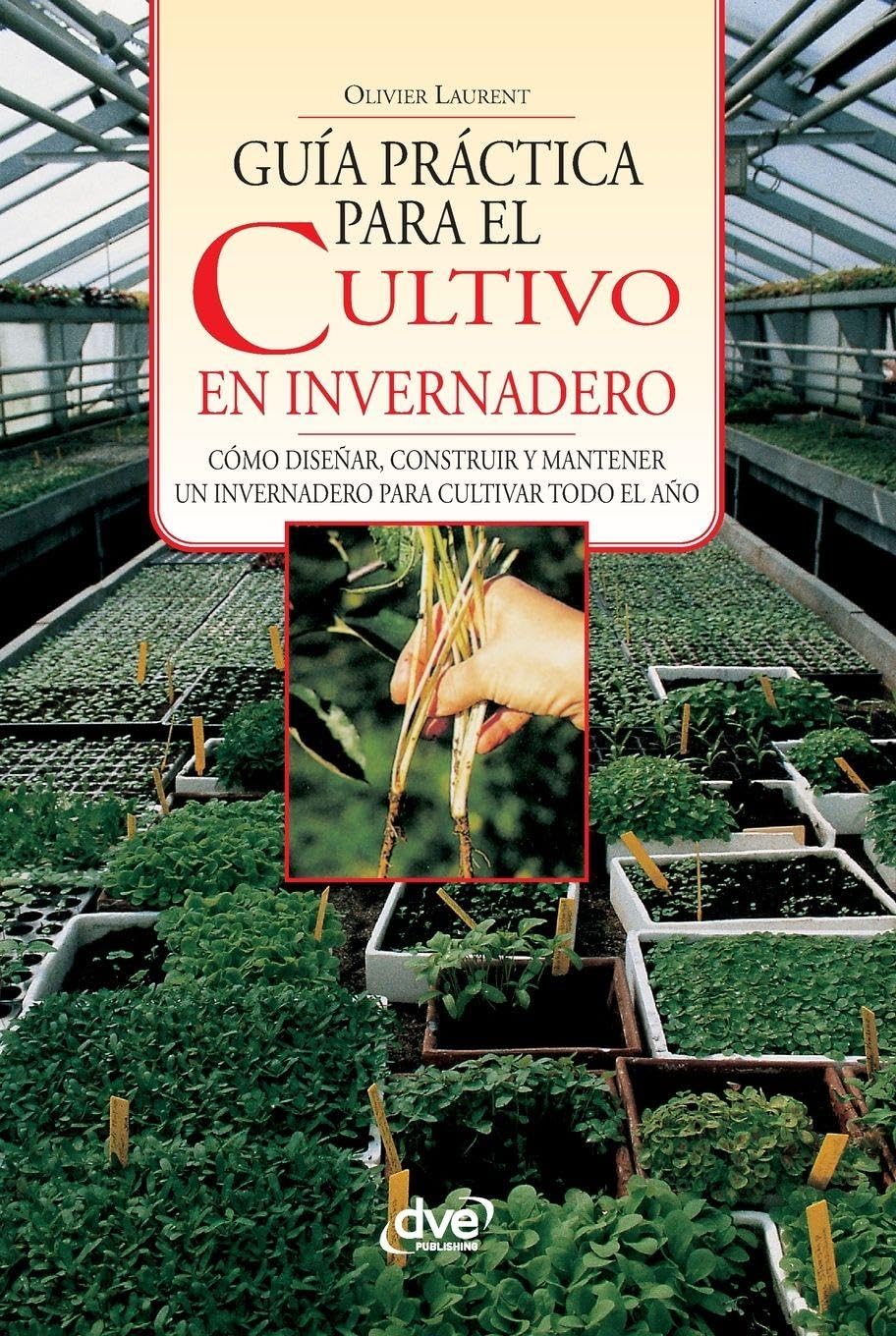 Guía práctica para el cultivo en invernadero: Cómo diseñar, construir y mantener un invernadero para cultivar todo el año baixar livro de graça