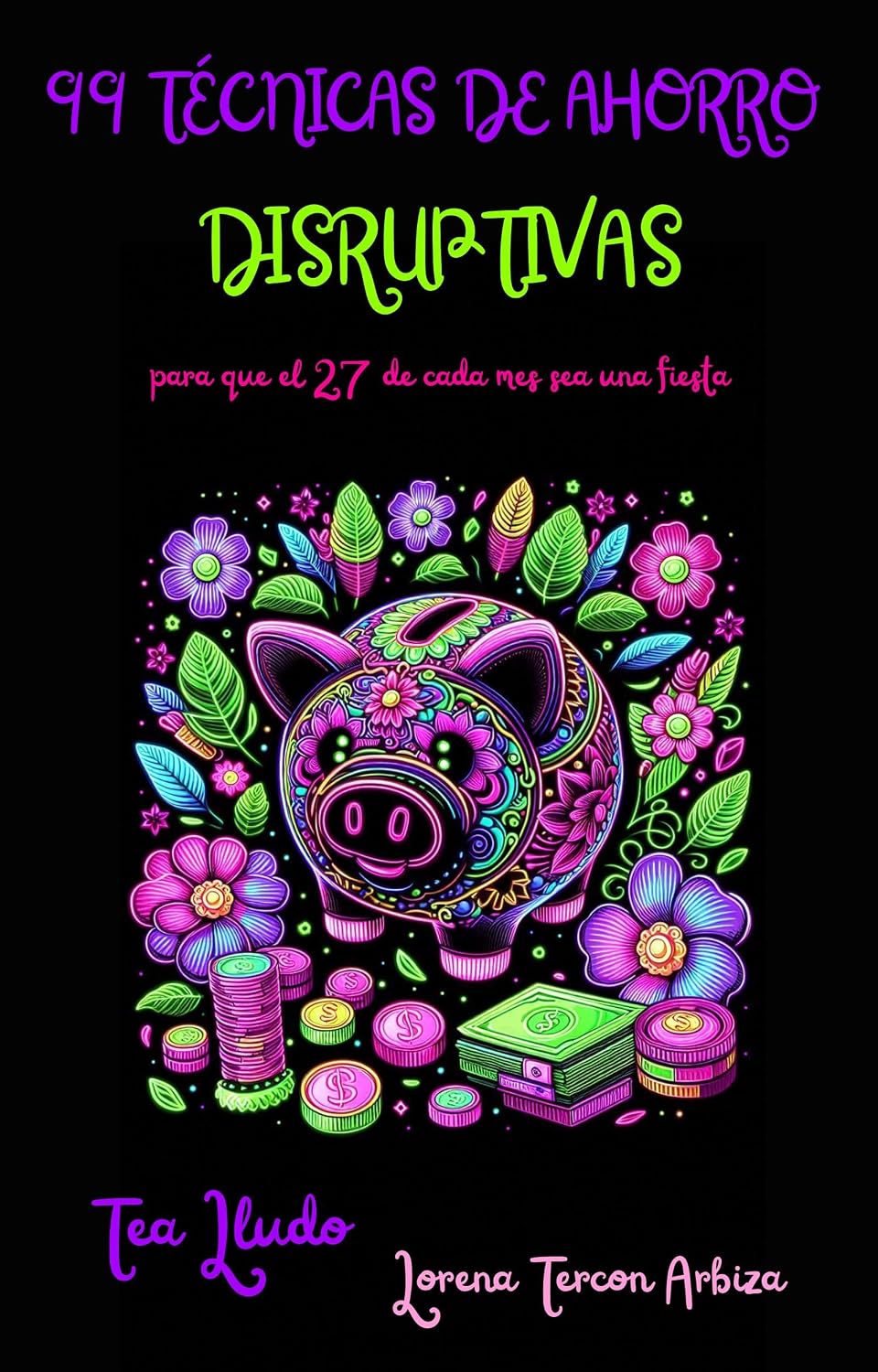 99 Técnicas de Ahorro Disruptivas para que el 27 de Cada Mes Sea una Fiesta (Tea Lludo) (Spanish Edition) baixar o livro de graça