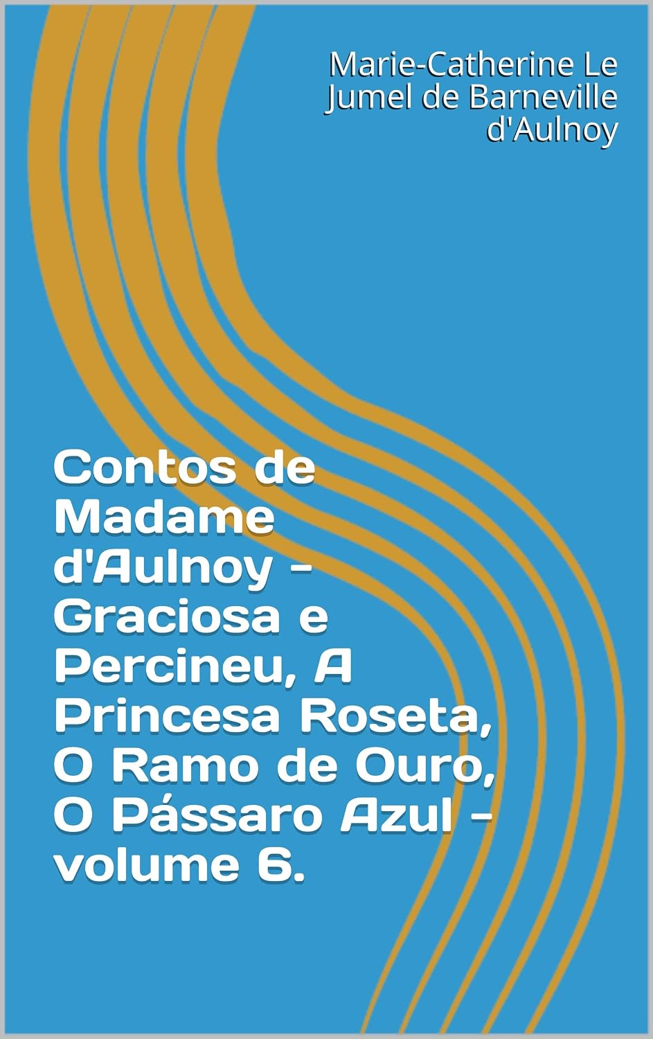 capítulo por capítulo baixar Contos de Madame d'Aulnoy - Graciosa e Percineu, A Princesa Roseta, O Ramo de Ouro, O Pássaro Azul - volume 6.