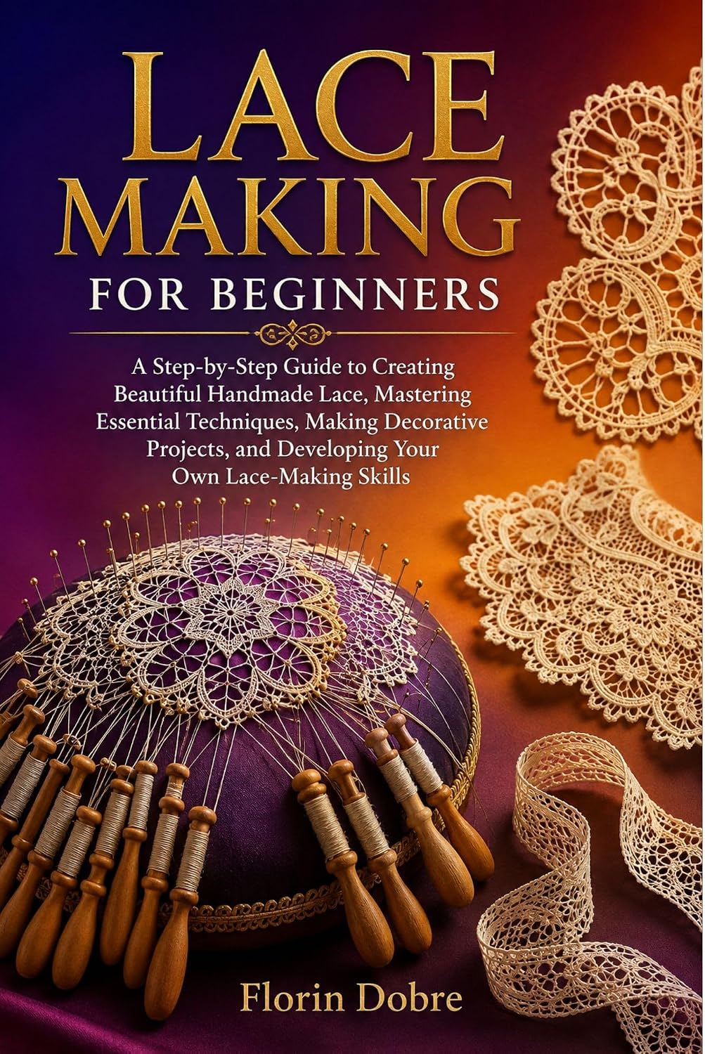 LACE MAKING FOR BEGINNERS: A Step-by-Step Guide to Creating Beautiful Handmade Lace, Mastering Essential Techniques, Making Decorative Projects, and Developing... Own Lace-Making Skills (English Edition) baixar livro de graça