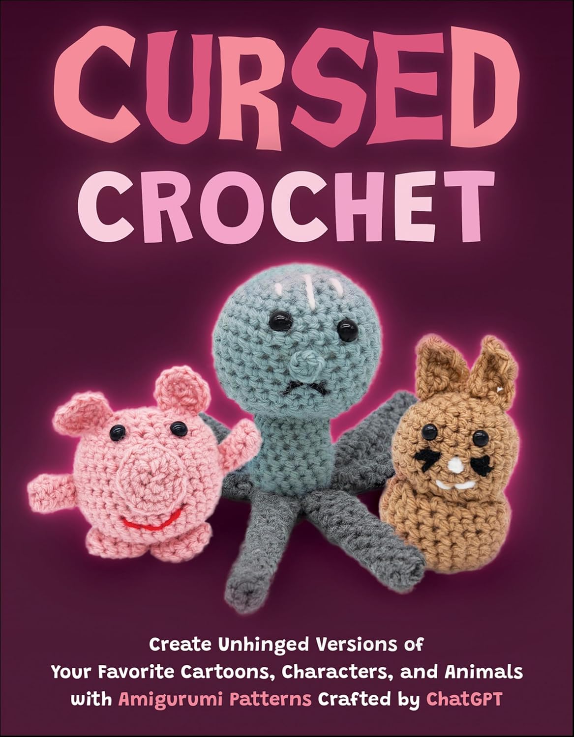 Cursed Crochet: Create Unhinged Versions of Your Favorite Cartoons, Characters, and Animals with Amigurumi Patterns Crafted by ChatGPT (English Edition) baixar o livro de graça