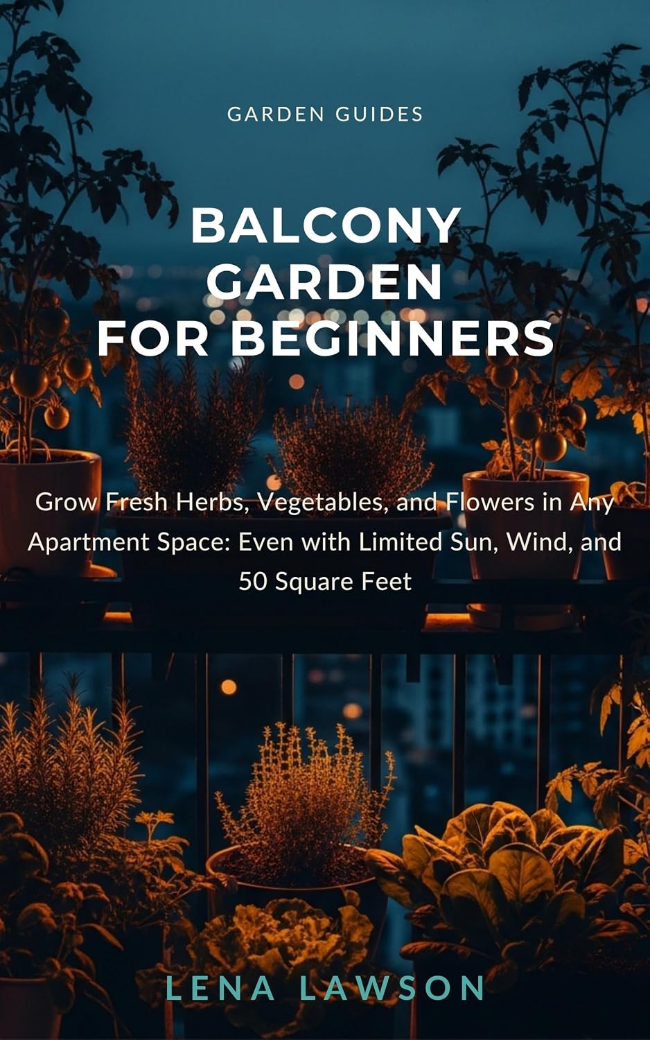 Balcony Garden for Beginners: Grow Fresh Herbs, Vegetables, and Flowers in Any Apartment Space: Even with Limited Sun, Wind, and 50 Square Feet (Garden Guides Book 8) (English Edition) baixar livro de graça
