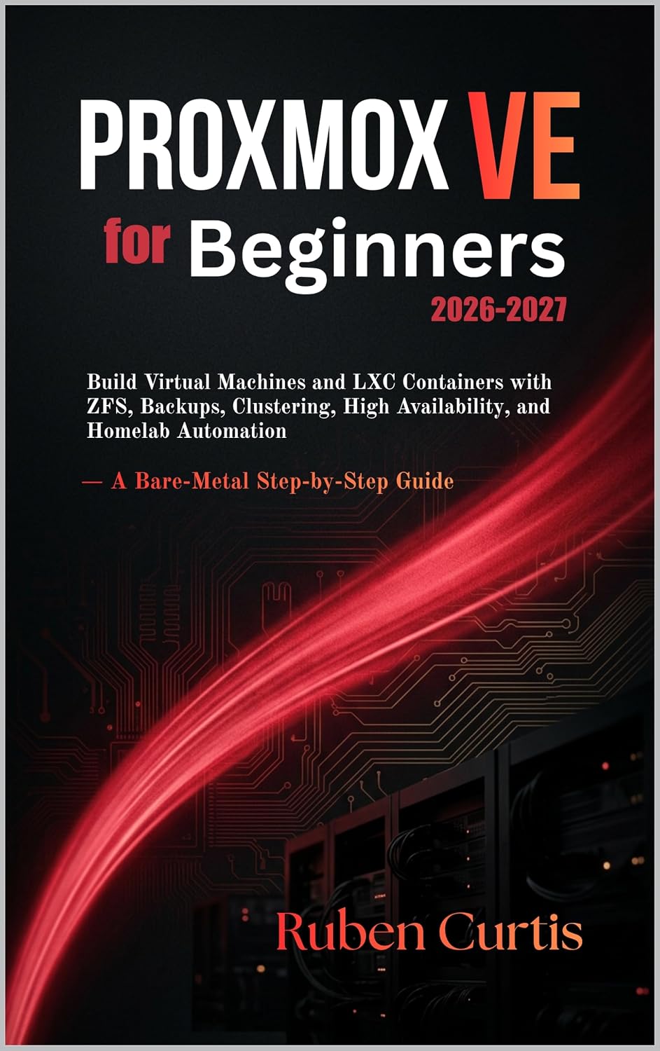 Proxmox VE for Beginners 2026–2027: Build Virtual Machines and LXC Containers with ZFS, Backups, Clustering, High Availability, and Homelab Automation... Step-by-Step Guide (English Edition) baixar o livro de graça