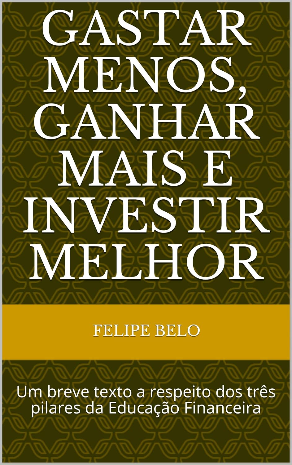 ler totalmente Gastar menos, Ganhar mais e Investir melhor: Um breve texto a respeito dos três pilares da Educação Financeira