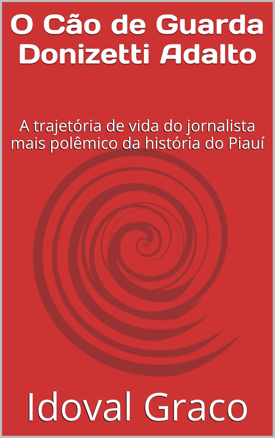 ler totalmente O Cão de Guarda Donizetti Adalto: A trajetória de vida do jornalista mais polêmico da história do Piauí