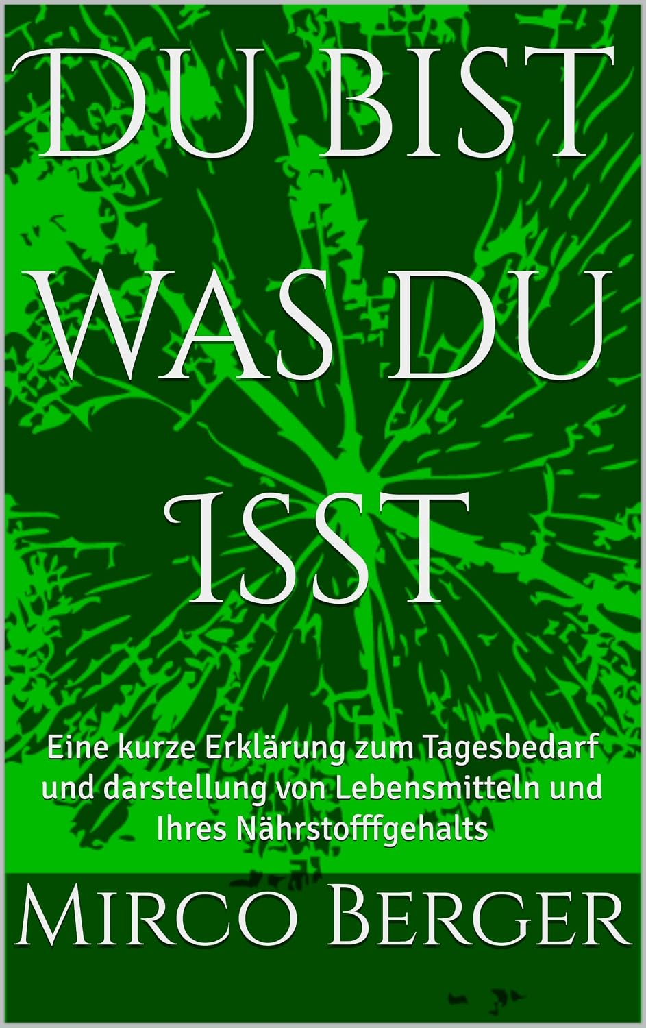 ler totalmente Du bist? "Was du Isst!?!": Eine kurze Erklärung zum Tagesbedarf und Darstellung von Lebensmitteln und Ihres Nährstofffgehalts (German Edition)