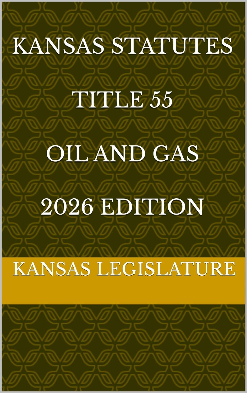 KANSAS STATUTES TITLE 55 OIL AND GAS 2026 EDITION (English Edition)