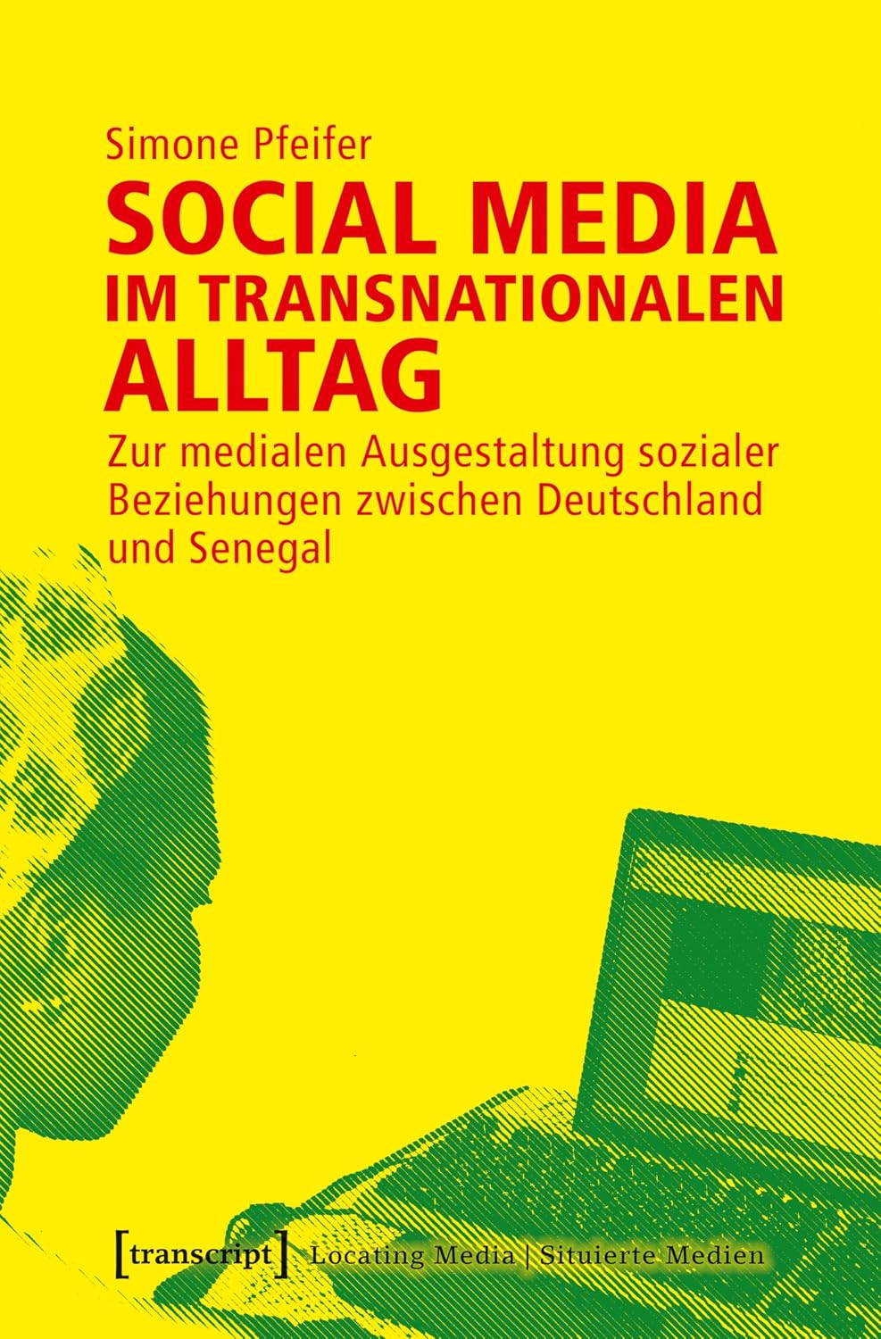 Social Media im transnationalen Alltag: Zur medialen Ausgestaltung sozialer Beziehungen zwischen Deutschland und Senegal (Locating Media/Situierte Medien 18) (German Edition) baixar o livro de graça