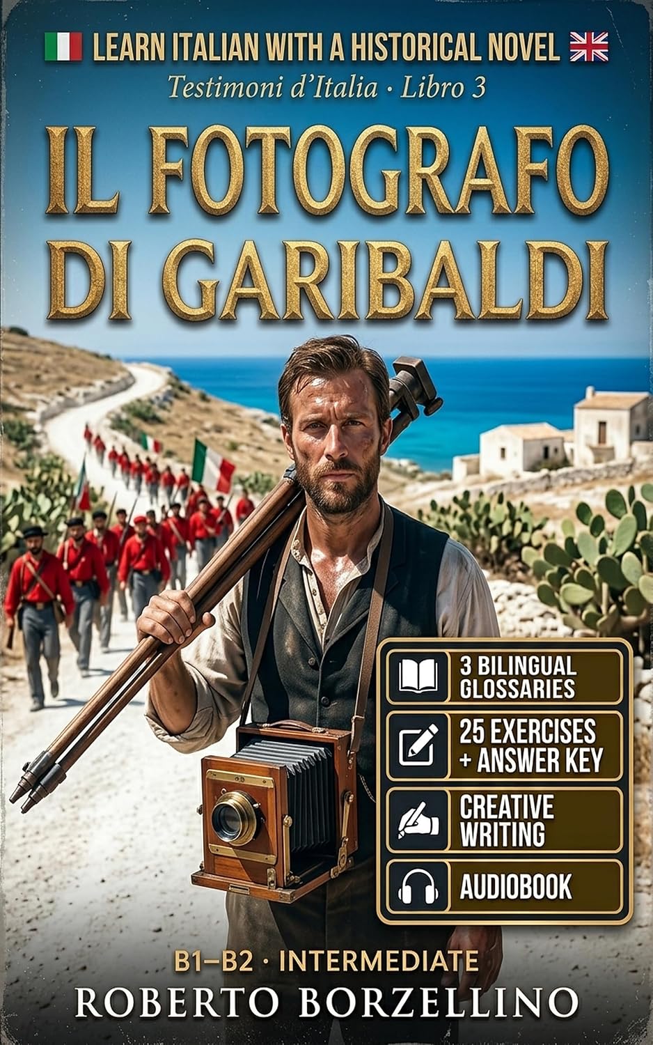 Learn Italian with a Historical Novel. Il Fotografo di Garibaldi: 3 Bilingual Glossaries, 25 Exercises with Answer Key, Creative Writing - Intermediate ... d’Italia EN B1-B2) (Italian Edition)