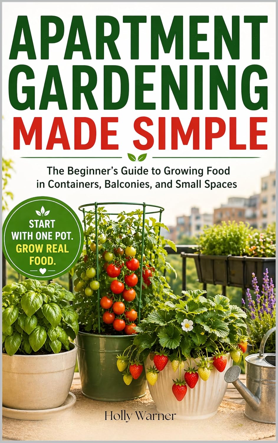 ler totalmente Apartment Gardening Made Simple: The Beginner’s Guide to Growing Fresh Food in Containers, Balconies, and Small Spaces—No Yard Required (English Edition)