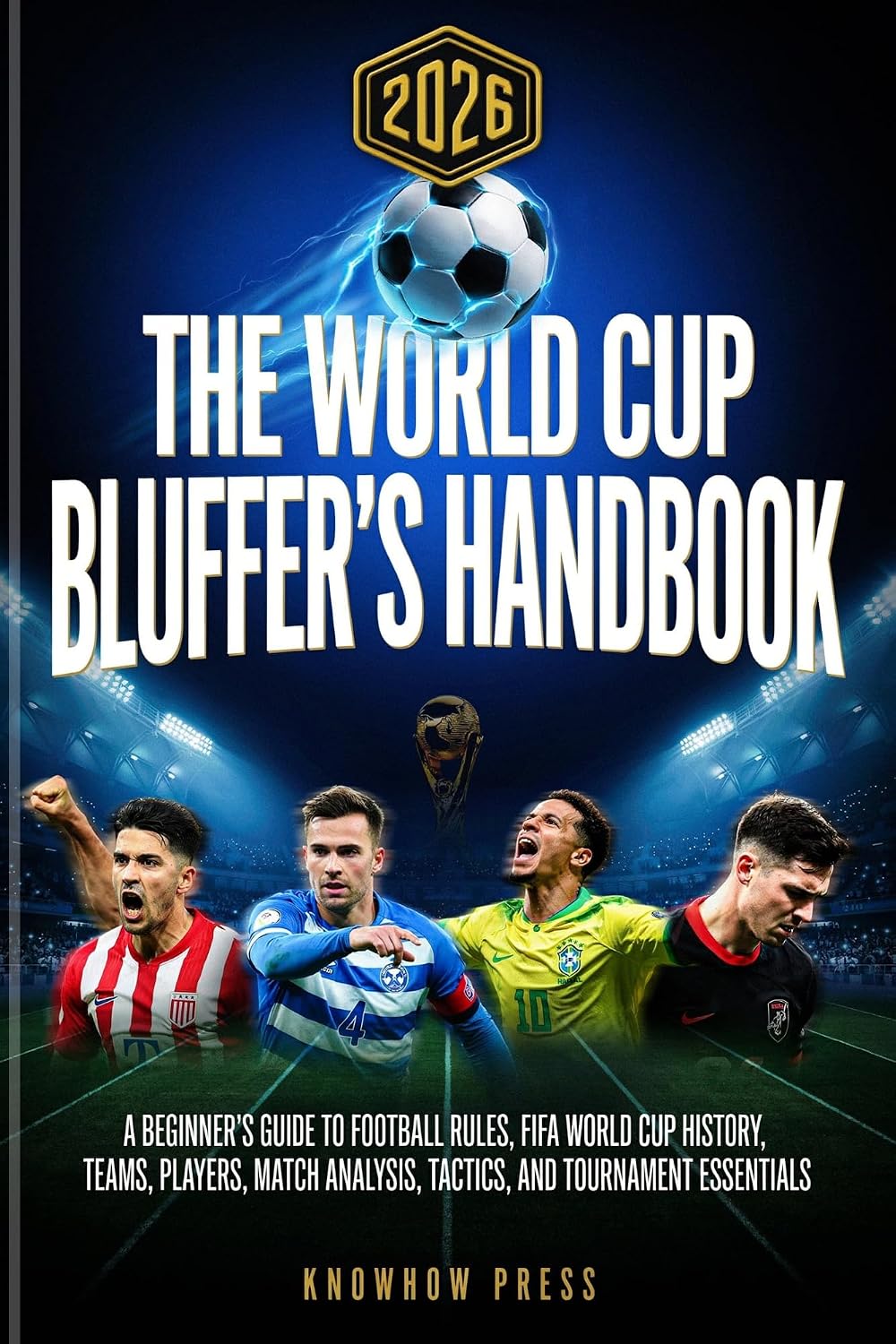 capítulo por capítulo baixar THE WORLD CUP BLUFFER'S HANDBOOK: A Beginner's Guide to Football Rules, FIFA History, Teams, Players, Match Analysis, Tactics, and Tournament Essentials (English Edition)