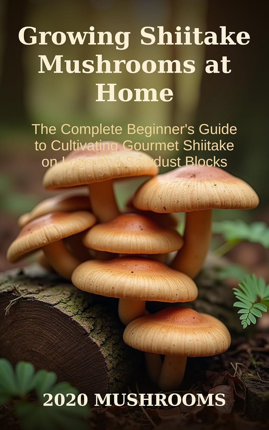 Growing Shiitake Mushrooms at Home: The Complete Beginner's Guide to Cultivating Gourmet Shiitake on Logs and Sawdust Blocks (English Edition) baixar livro de graça