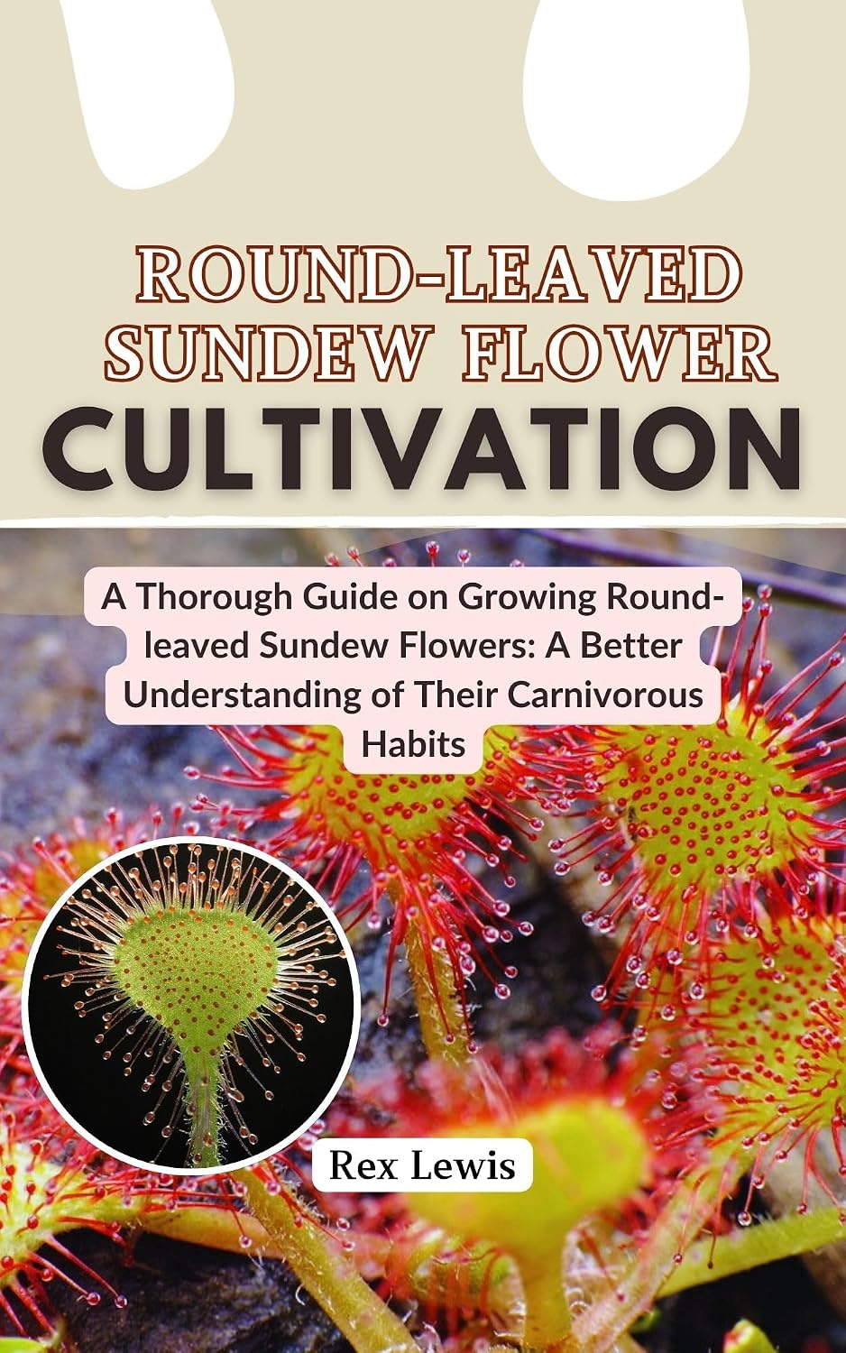ler totalmente ROUND-LEAVED SUNDEW FLOWER CULTIVATION: A Thorough Guide on Growing Round-leaved Sundew Flowers: A Better Understanding of Their Carnivorous Habits (English Edition)