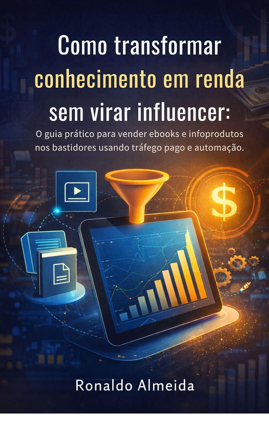 Como transformar conhecimento em renda sem virar influencer: O Guia Prático para vender e-books e Inforpodutos nos bastidores usando o tráfego pago e a automação baixar o livro de graça