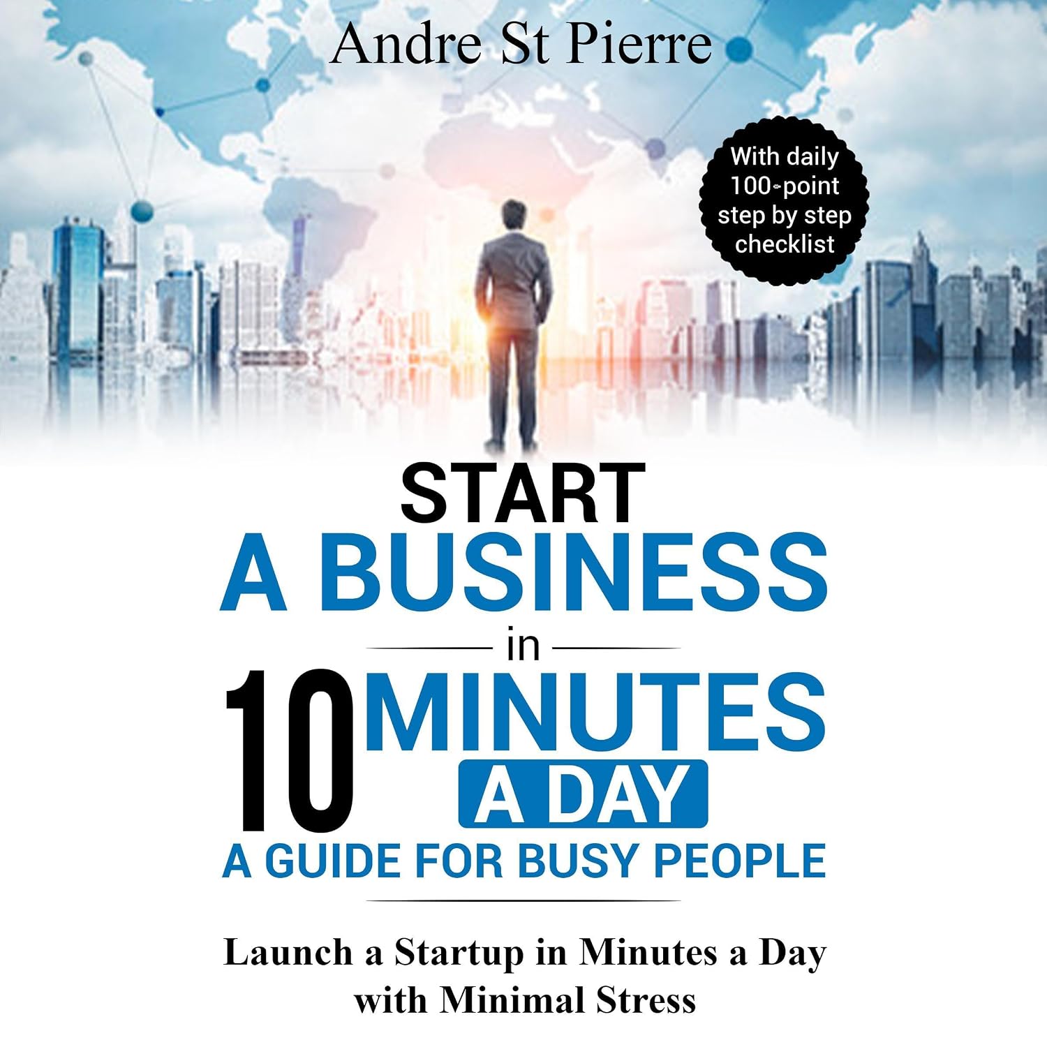 Start a Business in 10 Minutes a Day: A Guide for Busy People: Launch a Startup in Minutes a Day with Minimal Stress (With Daily 100-Point Step by Step Checklist) (Get-It-Done Startup, Book 1) baixar livro de graça