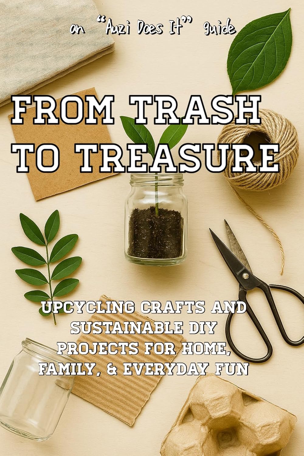 From Trash to Treasure: Upcycling Crafts and Sustainable DIY Projects for Home, Family, & Everyday Fun (Auzi Does It) (English Edition) baixar livro de graça