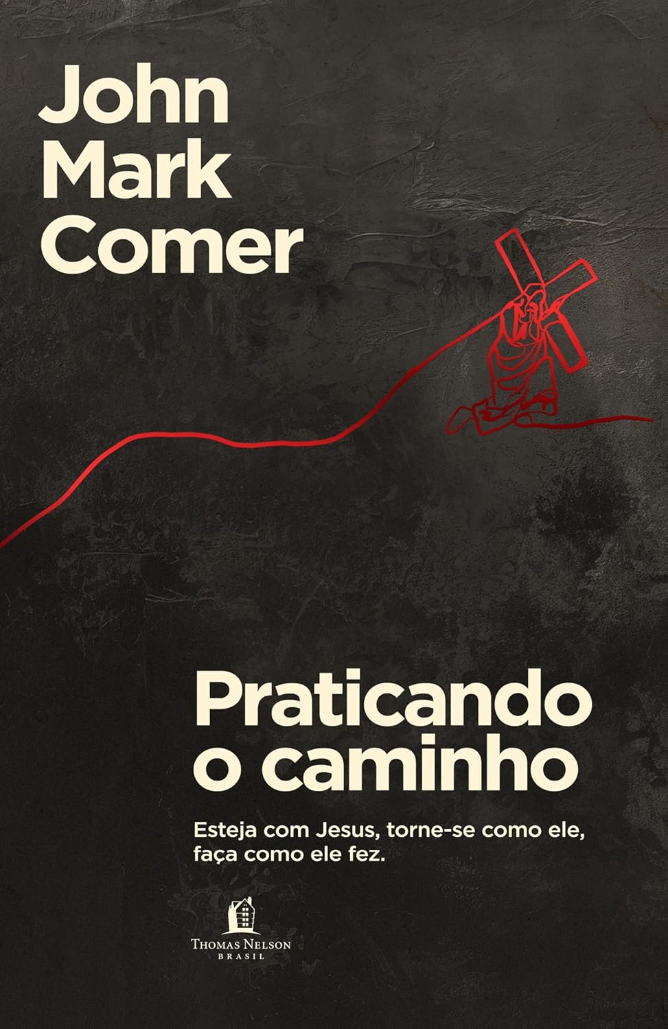 Praticando o caminho: Esteja com Jesus, torne-se como ele, faça como ele fez