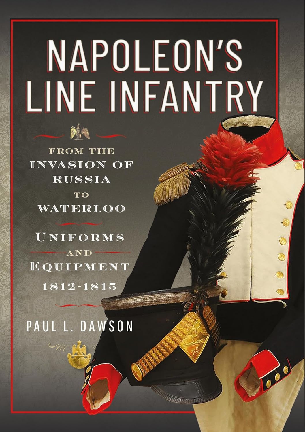 Napoleon’s Line Infantry – From the Invasion of Russia to Waterloo: Uniforms and Equipment (English Edition) baixar o livro de graça