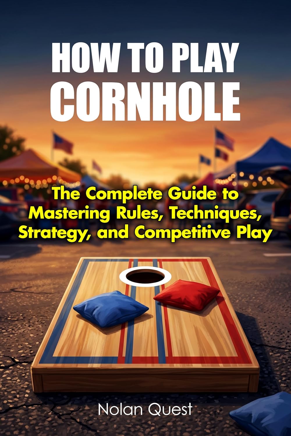 capítulo por capítulo baixar How To Play Cornhole: The Complete Guide to Mastering Rules, Techniques, Strategy, and Competitive Play (Backyard & Tailgate Quiz) (English Edition)