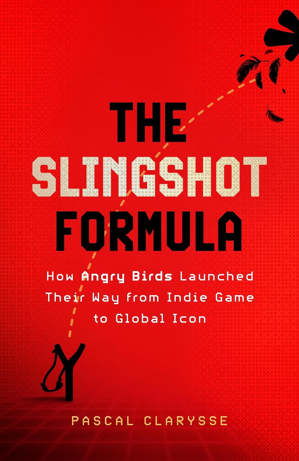 The Slingshot Formula: How Angry Birds Launched Their Way from Indie Game to Global Icon (English Edition)
