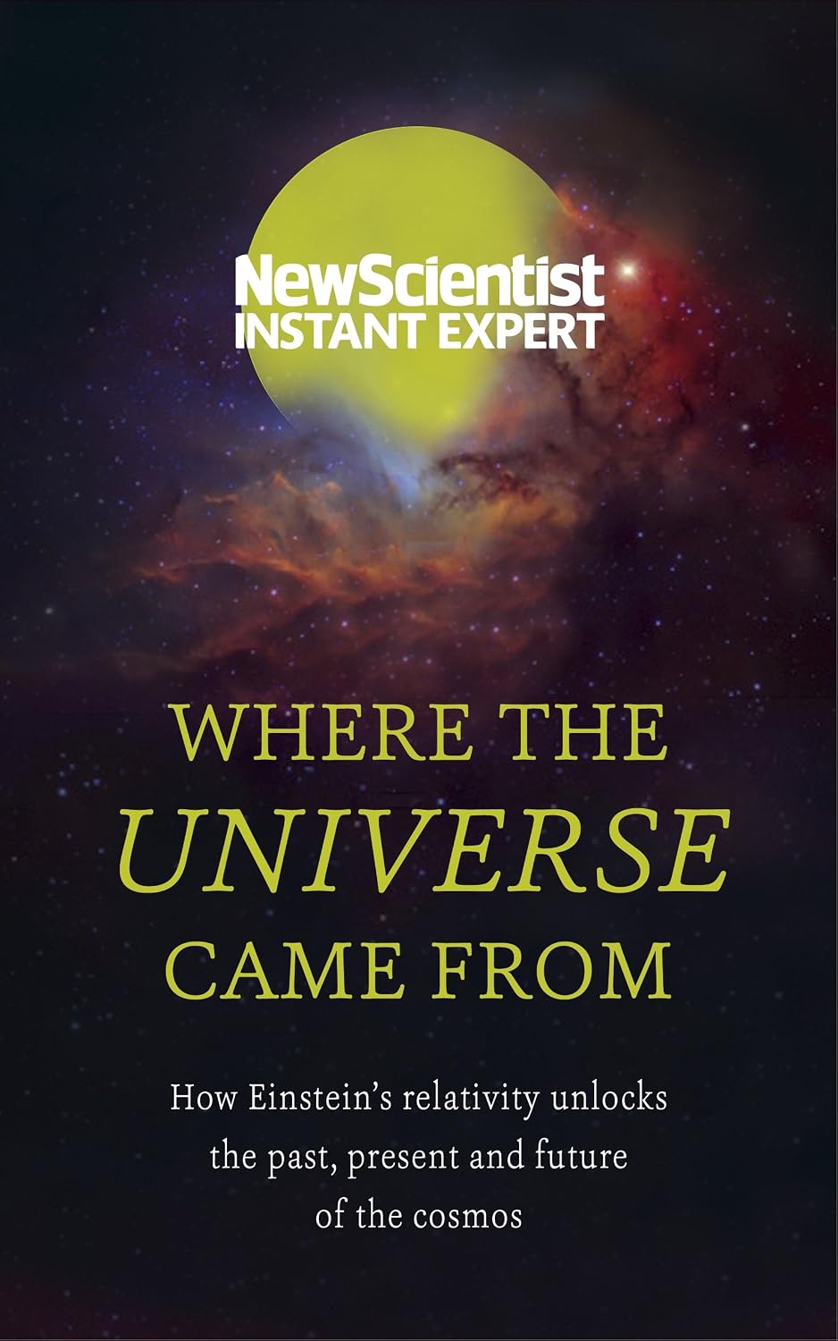 Where the Universe Came From: How Einstein's relativity unlocks the past, present and future of the cosmos (New Scientist Instant Expert) (English Edition) baixar o livro de graça