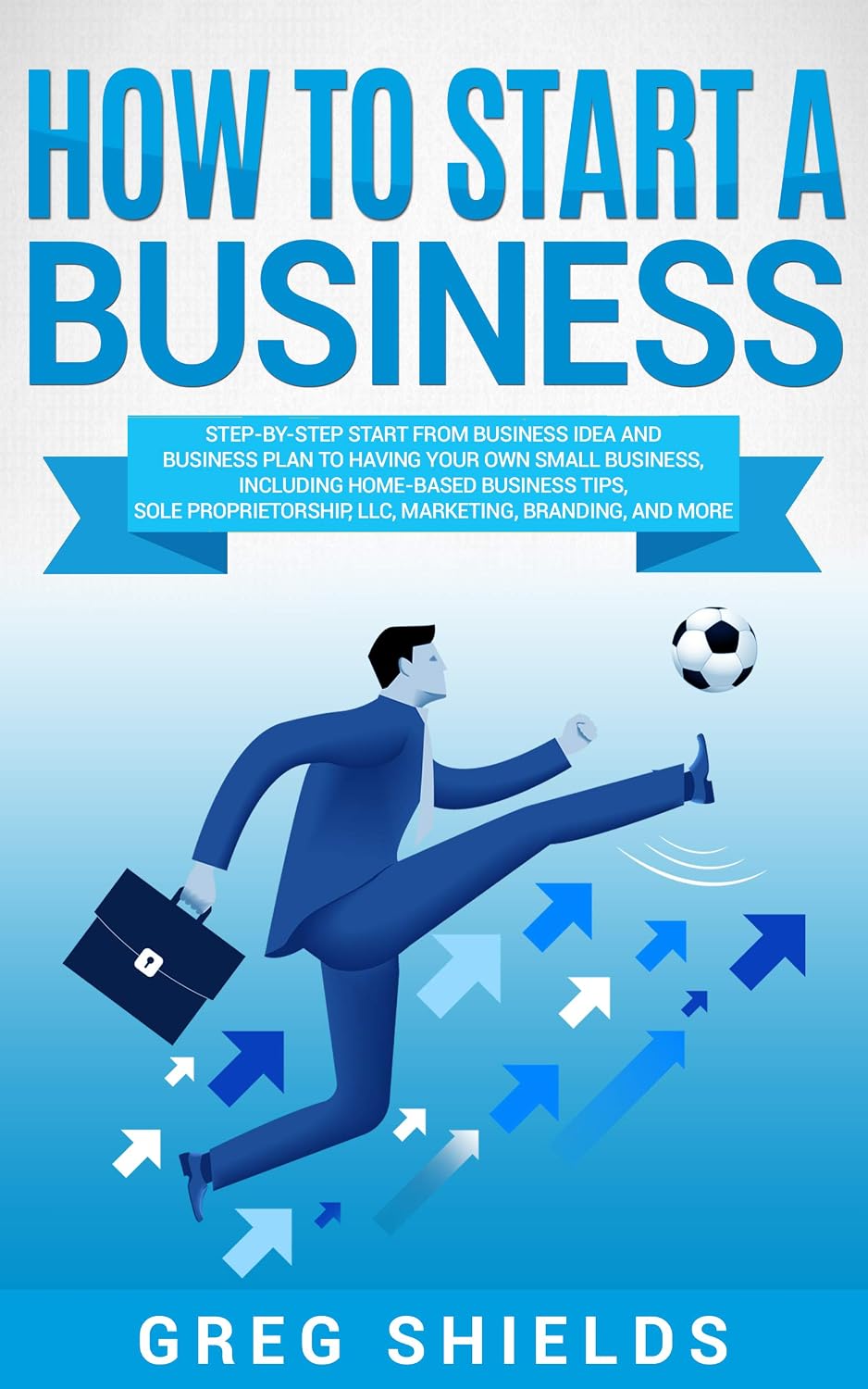 How to Start a Business: Step-By-Step Start from Business Idea and Business Plan to Having Your Own Small Business, Including Home-Based Business Tips,... LLC, Marketing and More (English Edition) baixar livro de graça
