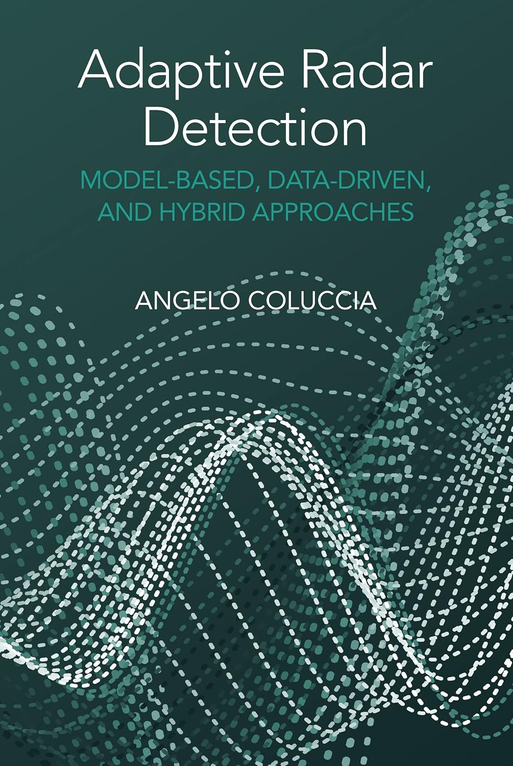 Adaptive Radar Detection: Model-Based, Data-Driven and Hybrid Approaches (English Edition)