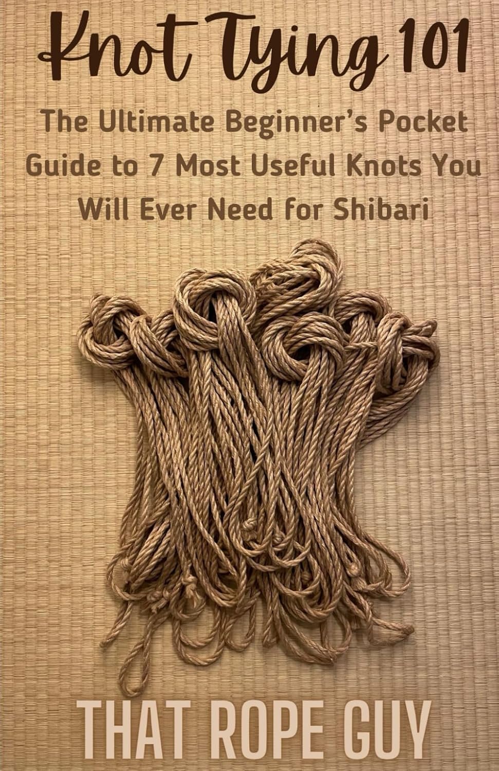 Knot Tying 101: The Ultimate Beginner’s Pocket Guide to 7 Most Useful Knots You Will Ever Need for Shibari (The Ties That Bind Series) baixar livro de graça