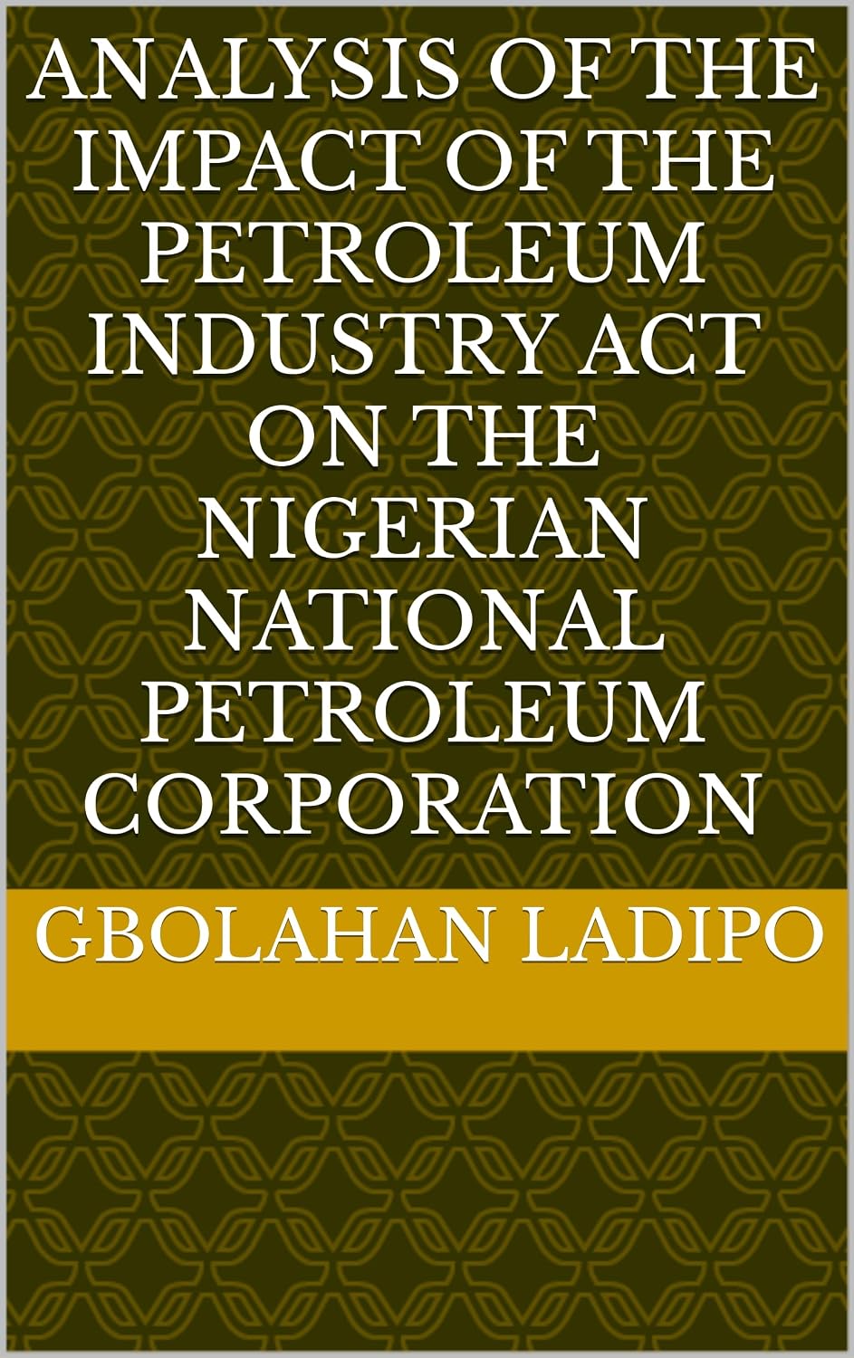 ANALYSIS OF THE IMPACT OF THE PETROLEUM INDUSTRY ACT ON THE NIGERIAN NATIONAL PETROLEUM CORPORATION (English Edition) baixar livro de graça