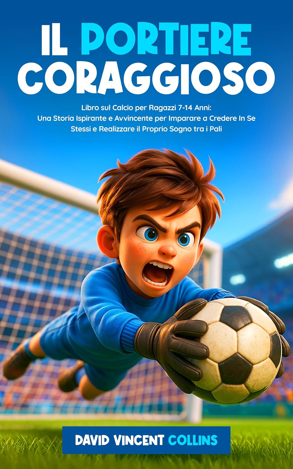 Il Portiere Coraggioso: Libro sul Calcio per Ragazzi 7-14 Anni: Una Storia Ispirante e Avvincente per Imparare a Credere In Se Stessi e Realizzare il Proprio Sogno tra i Pali (Italian Edition) baixar livro de graça