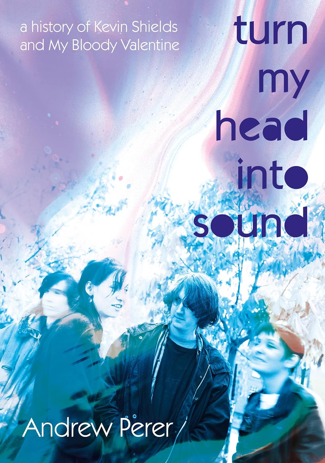 Turn My Head Into Sound: A History of Kevin Shields and My Bloody Valentine baixar livro de graça