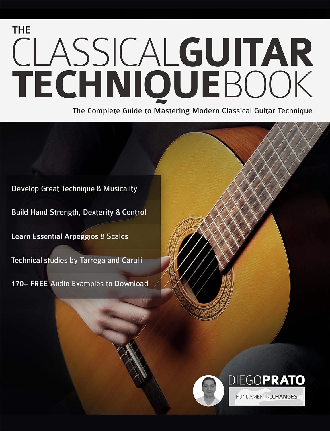 The Classical Guitar Technique Book: The Complete Guide to Mastering Modern Classical Guitar Technique (Learn how to play classical guitar) (English Edition)