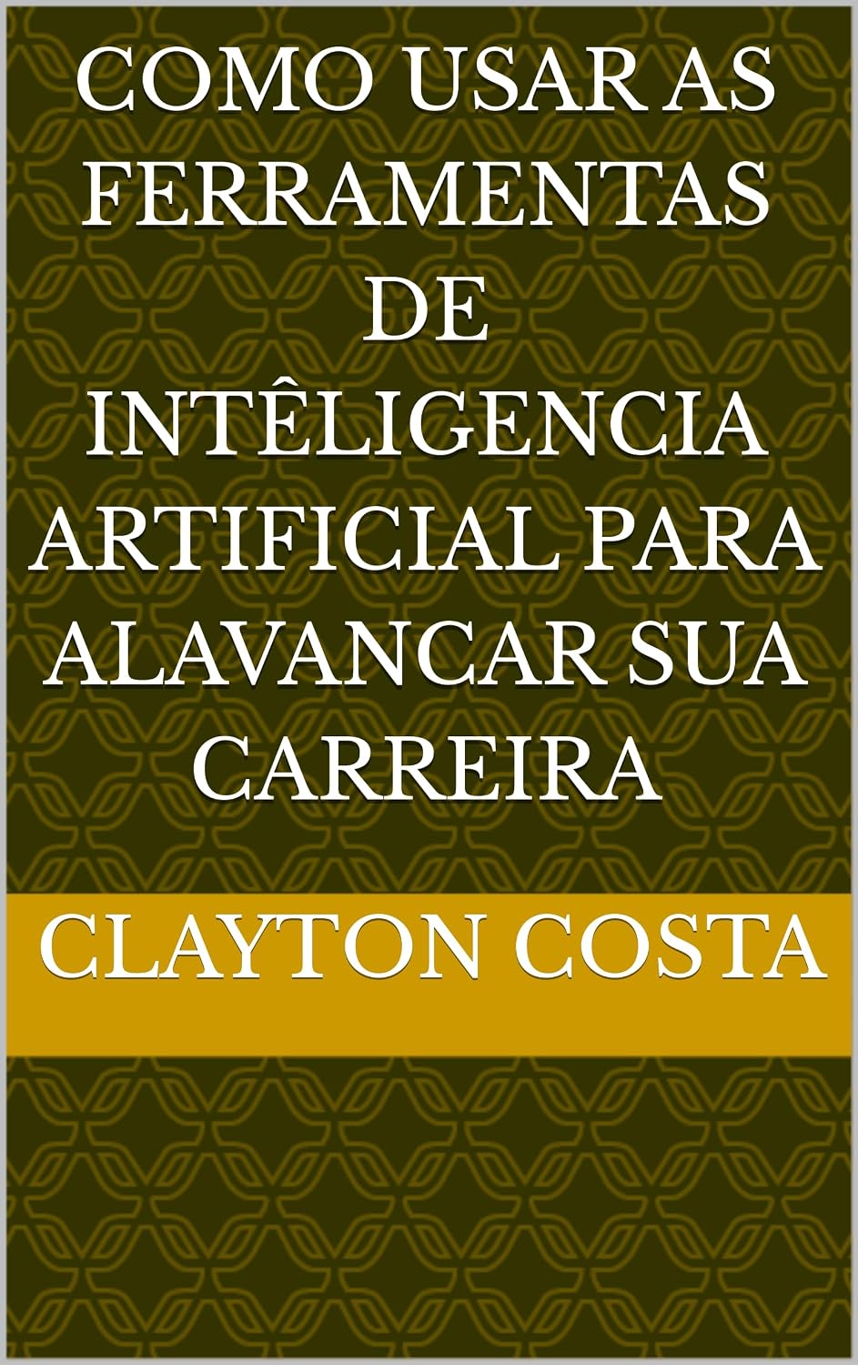 Como usar as Ferramentas de intêligencia Artificial para alavancar sua carreira baixar o livro de graça
