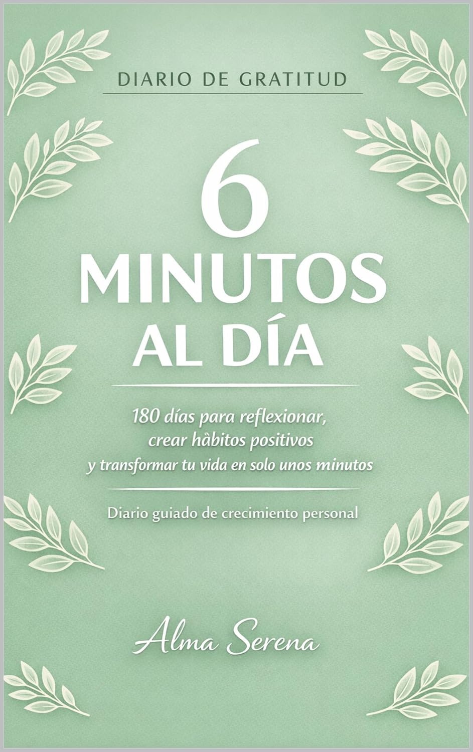 6 Minutos al Día: Diario de Gratitud y Crecimiento Personal | 180 días para mejorar tu mentalidad, crear hábitos positivos y transformar tu vida en solo unos minutos al día (Spanish Edition) baixar livro de graça