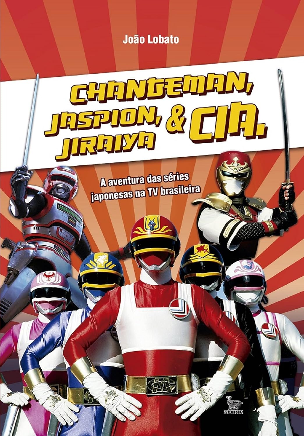 ler totalmente Changeman, Jaspion, Jiraiya e Cia.