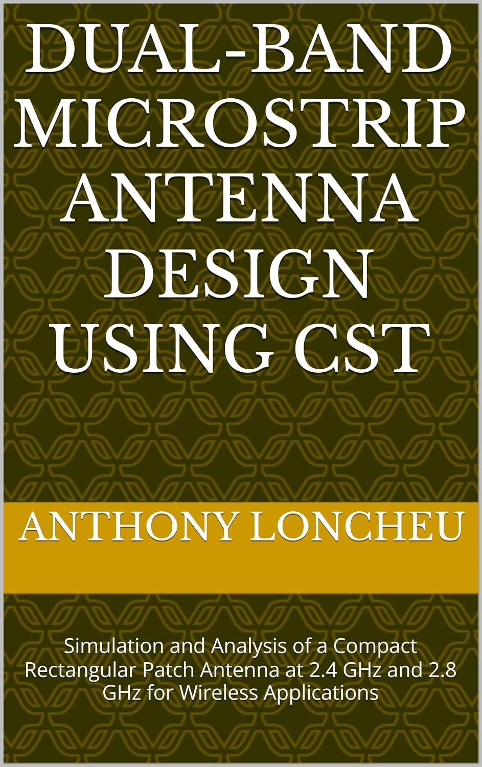 ler totalmente Dual-Band Microstrip Antenna Design Using CST: Simulation and Analysis of a Compact Rectangular Patch Antenna at 2.4 GHz and 2.8 GHz for Wireless Applications (English Edition)