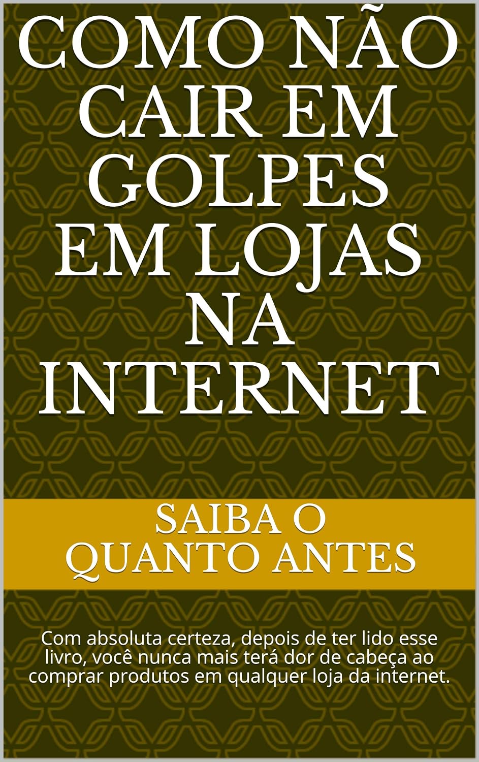 Como Não Cair em Golpes em Lojas na Internet: Com absoluta certeza, depois de ter lido esse livro, você nunca mais terá dor de cabeça ao comprar produtos em qualquer loja da internet. baixar o livro de graça