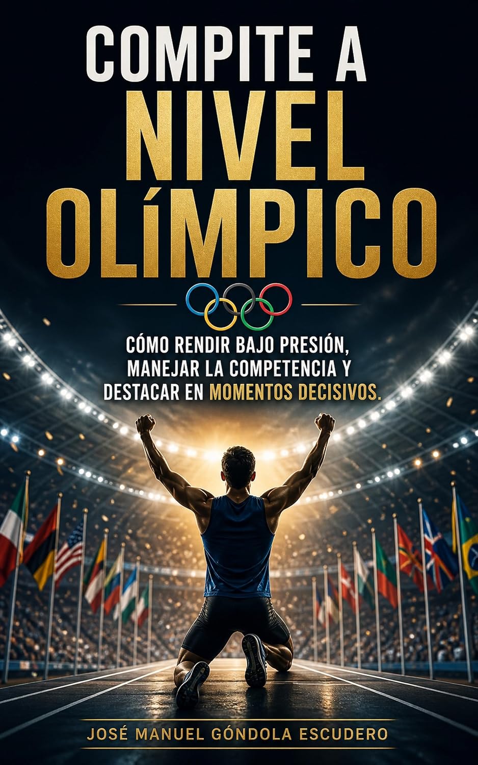 Compite a Nivel Olímpico: Cómo rendir bajo presión, manejar la competencia y destacar en los momentos más decisivos de tu vida (Spanish Edition)