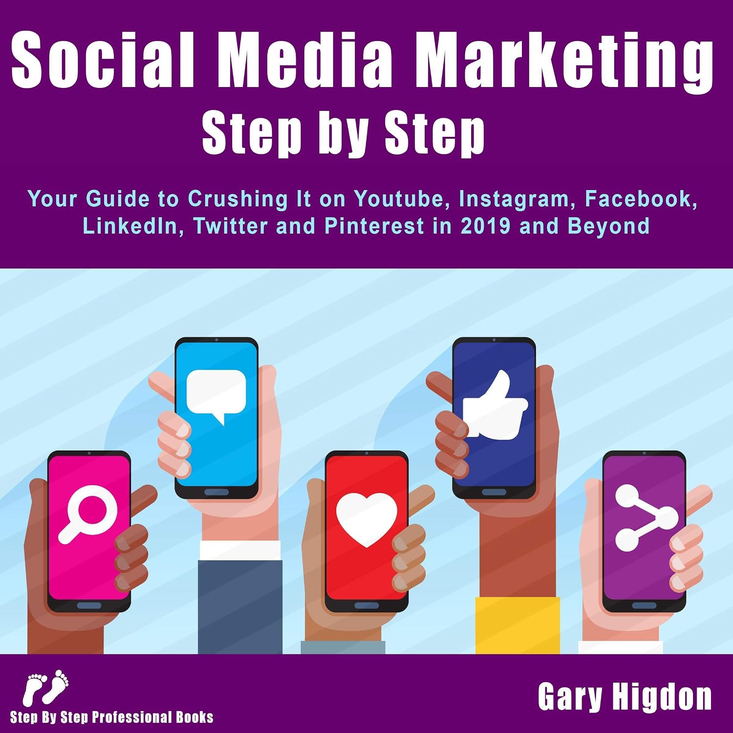 Social Media Marketing Step-by-Step: Your Guide to Crushing It on YouTube, Instagram, Facebook, LinkedIn,Twitter, and Pinterest in 2019 and Beyond baixar livro de graça