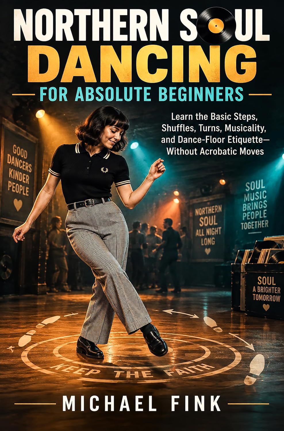 NORTHERN SOUL DANCING FOR ABSOLUTE BEGINNERS: Learn the Basic Steps, Shuffles, Turns, Musicality, and Dance-Floor Etiquette—Without Acrobatic Moves (THE ... BEGINNER SERIES Book 73) (English Edition)