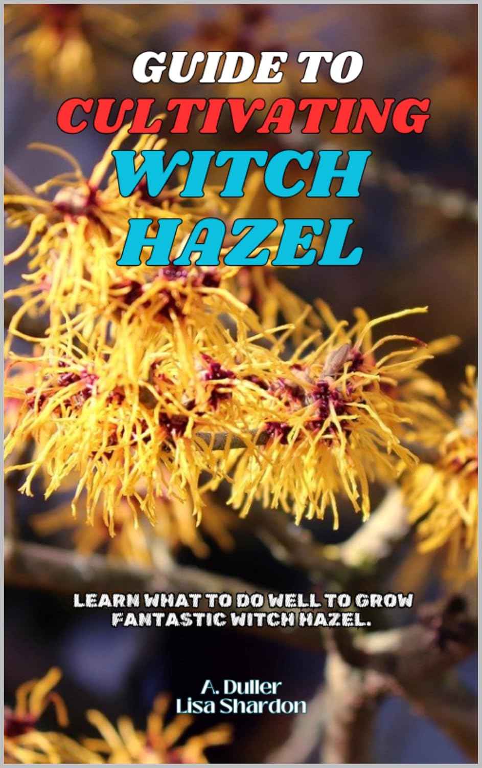 capítulo por capítulo baixar Guide to Cultivating Witch Hazel: Learn what to do well to grow fantastic Witch Hazel (English Edition)