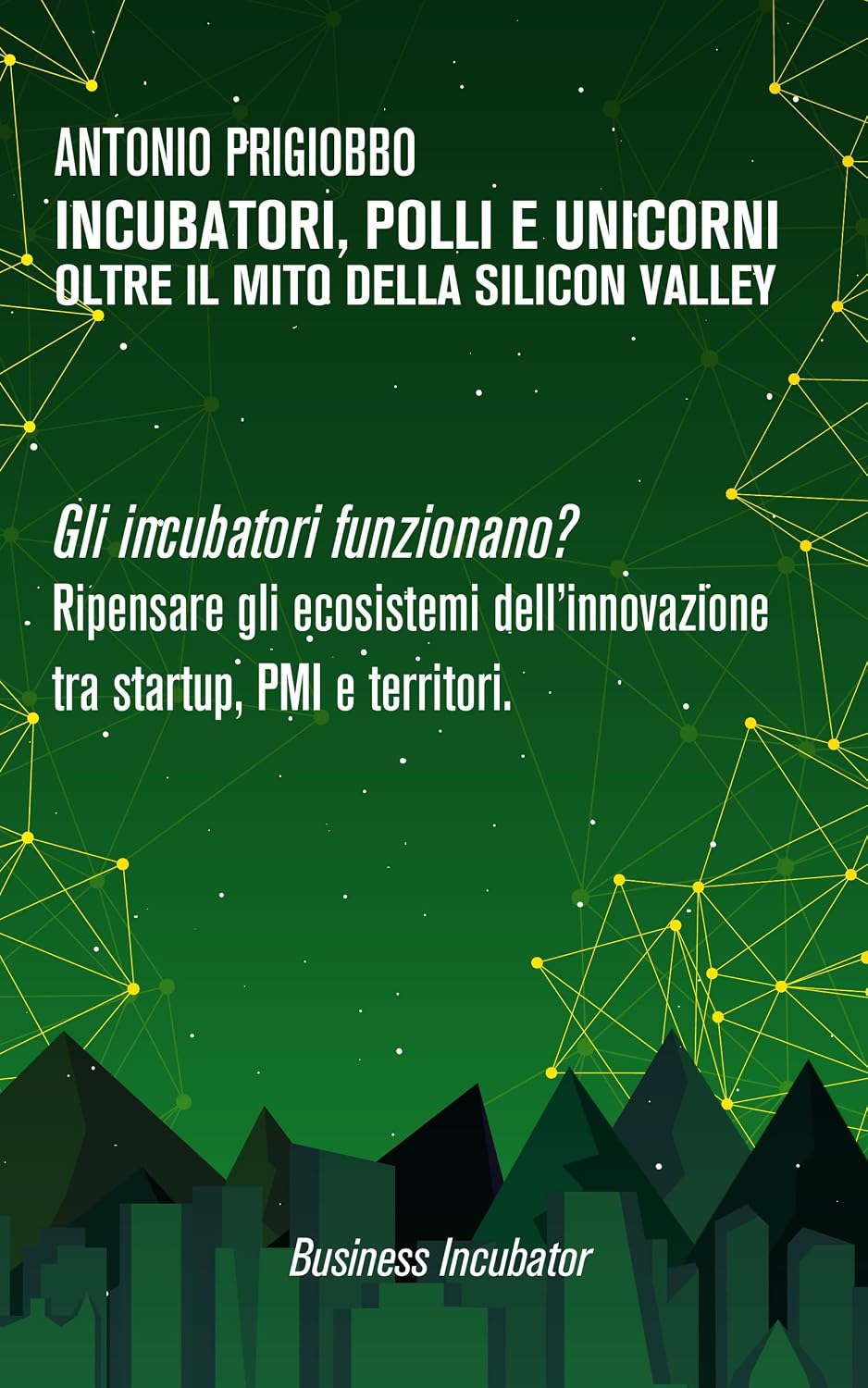 INCUBATORI, POLLI E UNICORNI. OLTRE IL MITO DELLA SILICON VALLEY: Gli Incubatori Funzionano? Ripensare gli ecosistemi dell’innovazione tra startup, PMI e territori. (Italian Edition) baixar livro de graça