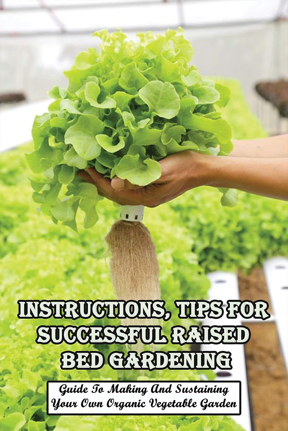 Instructions, Tips For Successful Raised Bed Gardening_ Guide To Making And Sustaining Your Own Organic Vegetable Garden: Gardening Tips (English Edition) baixar livro de graça