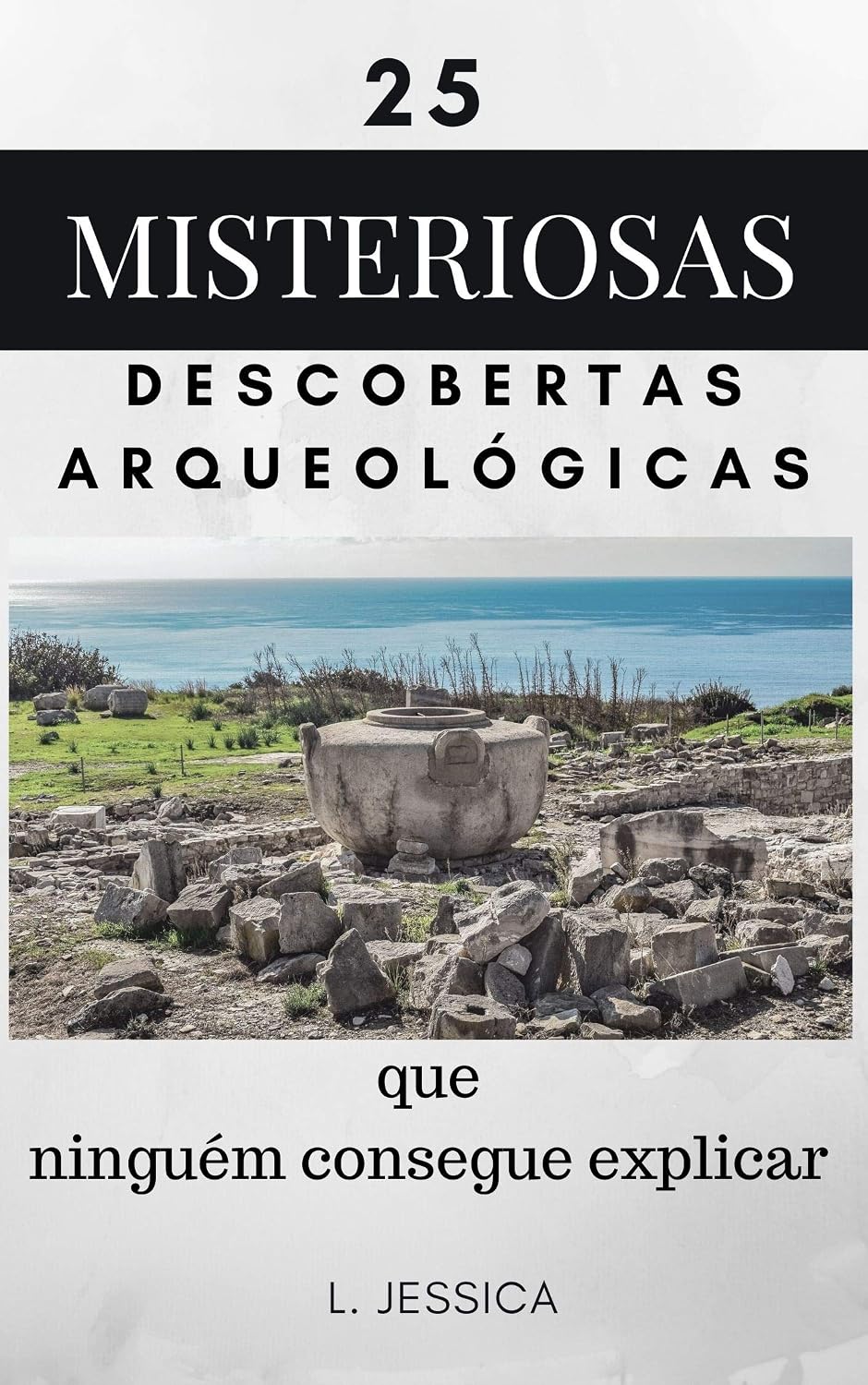 25 misteriosas descobertas arqueológicas: que ninguém consegue explicar baixar o livro de graça