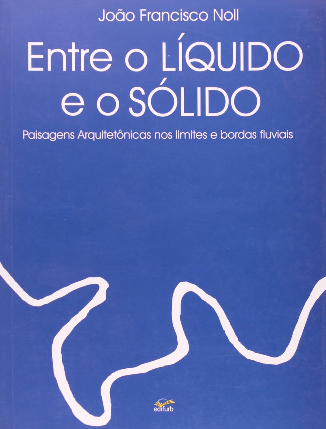 Entre O Líquido E O Sólido. Paisagens Arquitetônicas Nos Limites E Bordas Fluviais baixar livro de graça