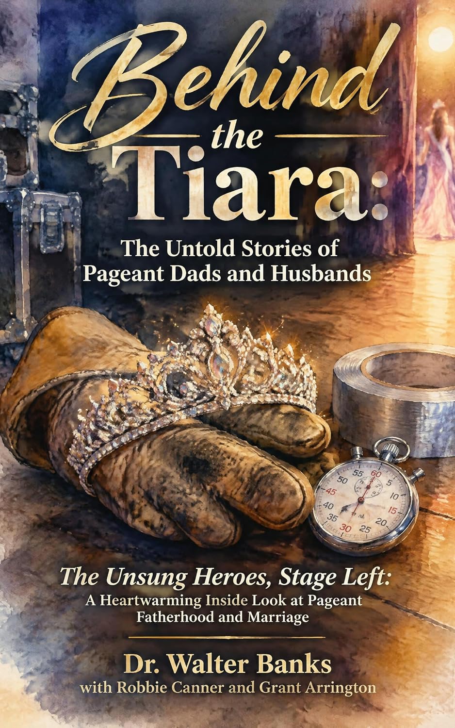 ler totalmente Behind the Tiara: The Untold Stories of Pageant Dads and Husbands: The Unsung Heroes, Stage Left: A Heartwarming inside Look at Pageant Fatherhood and Marriage (English Edition)