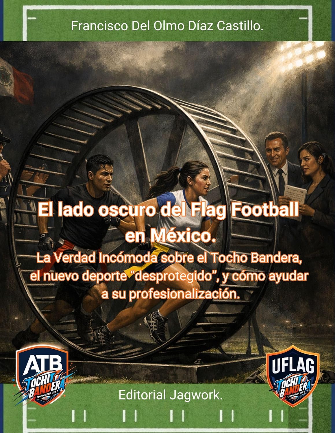 ler totalmente El lado oscuro del Flag Football en México: La Verdad Incómoda sobre el Tocho Bandera, el nuevo deporte “desprotegido”, y cómo ayudar a su profesionalización. (Spanish Edition)